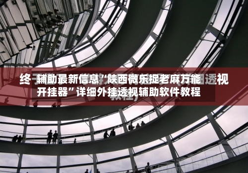 辅助最新信息“陕西微乐捉老麻万能开挂器	”详细外挂透视辅助软件教程-第2张图片