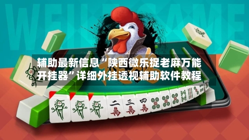 辅助最新信息“陕西微乐捉老麻万能开挂器”详细外挂透视辅助软件教程-第3张图片