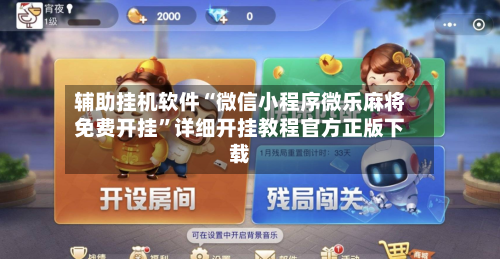 辅助挂机软件“微信小程序微乐麻将免费开挂”详细开挂教程官方正版下载-第3张图片