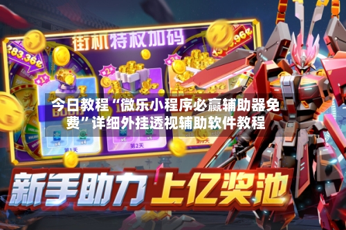 今日教程“微乐小程序必赢辅助器免费”详细外挂透视辅助软件教程