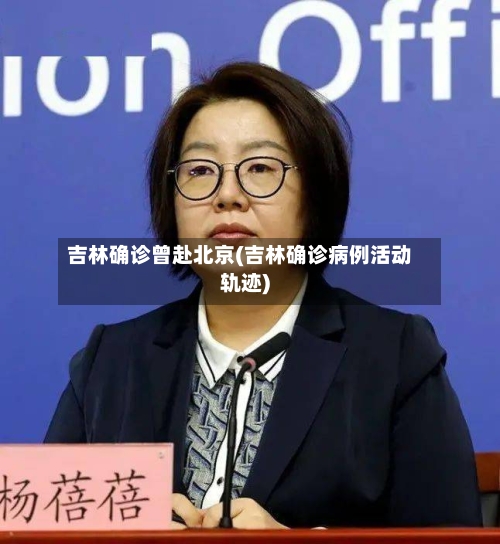 吉林确诊曾赴北京(吉林确诊病例活动轨迹)