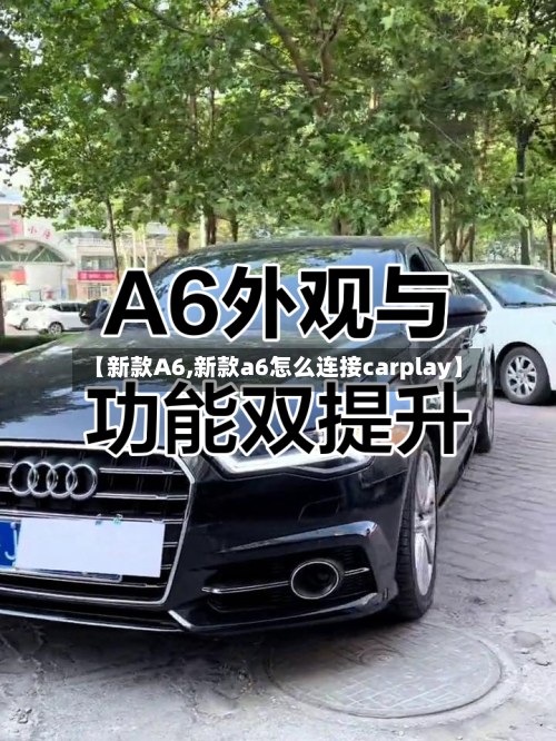 【新款A6,新款a6怎么连接carplay】