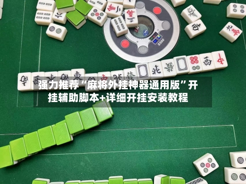 强力推荐“麻将外挂神器通用版	”开挂辅助脚本+详细开挂安装教程-第2张图片