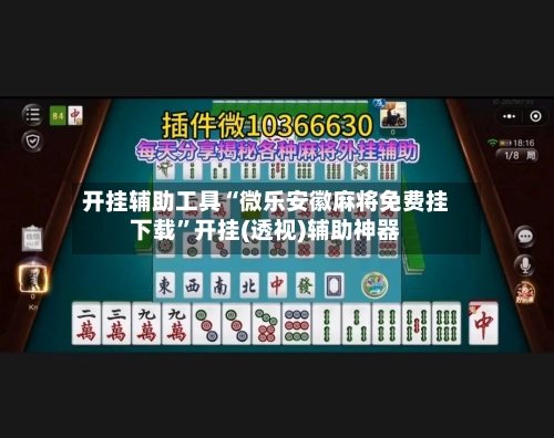 开挂辅助工具“微乐安徽麻将免费挂下载”开挂(透视)辅助神器