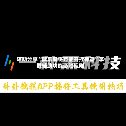 辅助分享“微乐麻将万能开挂神器”掌握辅助功能必胜规则-第3张图片