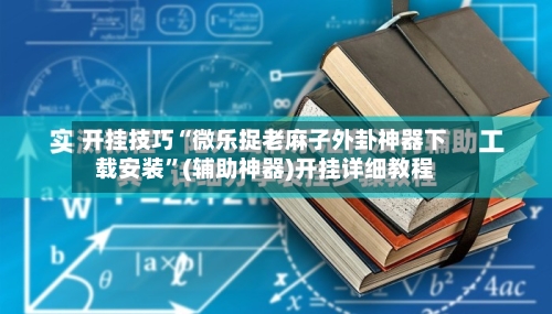 开挂技巧“微乐捉老麻子外卦神器下载安装	”(辅助神器)开挂详细教程-第2张图片