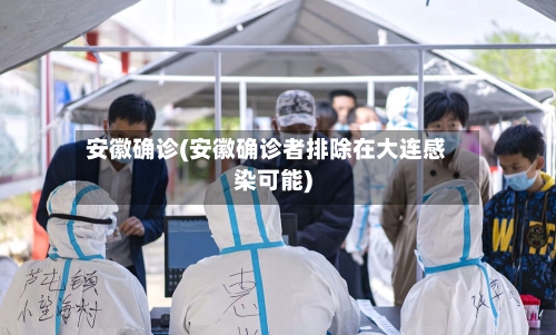 安徽确诊(安徽确诊者排除在大连感染可能)-第3张图片