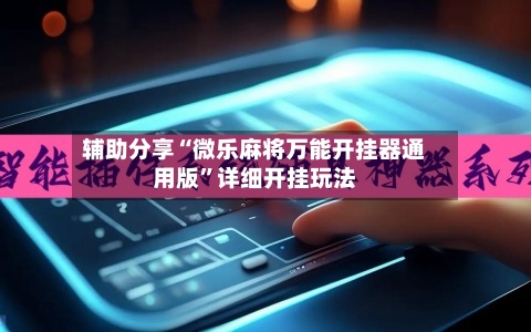 辅助分享“微乐麻将万能开挂器通用版	”详细开挂玩法-第2张图片