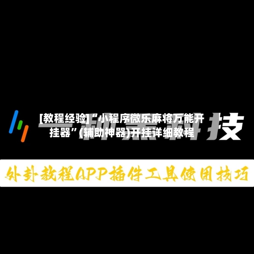 [教程经验]“小程序微乐麻将万能开挂器”(辅助神器)开挂详细教程-第3张图片