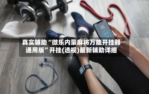 真实辅助“微乐内蒙麻将万能开挂器通用版”开挂(透视)最新辅助详细-第2张图片