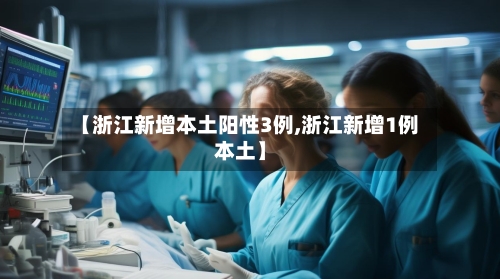 【浙江新增本土阳性3例,浙江新增1例本土】