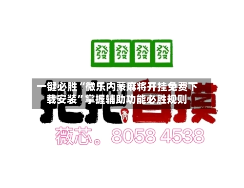 一键必胜“微乐内蒙麻将开挂免费下载安装”掌握辅助功能必胜规则