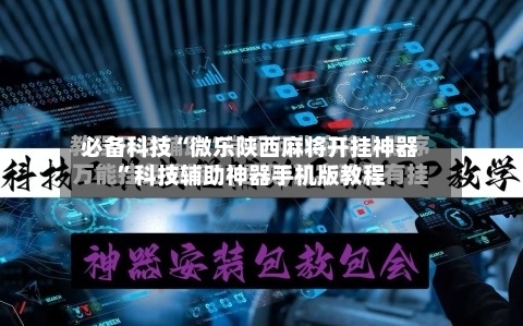 必备科技“微乐陕西麻将开挂神器”科技辅助神器手机版教程-第2张图片
