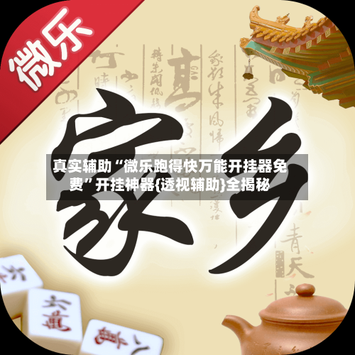 真实辅助“微乐跑得快万能开挂器免费”开挂神器{透视辅助}全揭秘