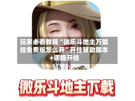 玩家必看教程“微乐斗地主万能挂免费版怎么开”开挂辅助脚本+详细开挂-第2张图片