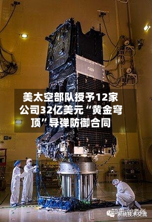 美太空部队授予12家公司32亿美元“黄金穹顶”导弹防御合同-第2张图片