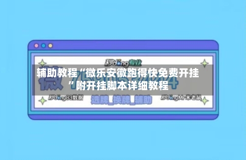 辅助教程“微乐安徽跑得快免费开挂”附开挂脚本详细教程-第3张图片