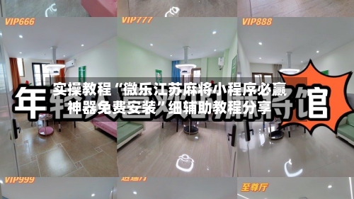 实操教程“微乐江苏麻将小程序必赢神器免费安装”细辅助教程分享
