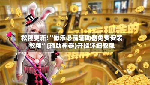 教程更新!“微乐必赢辅助器免费安装教程”(辅助神器)开挂详细教程-第3张图片