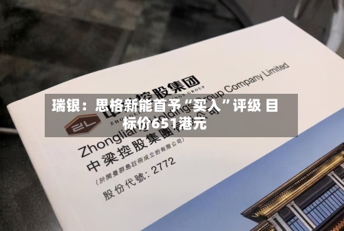 瑞银：思格新能首予“买入”评级 目标价651港元-第2张图片