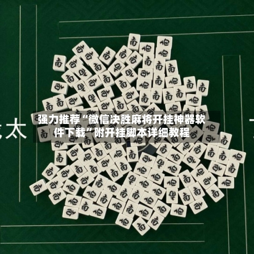 强力推荐“微信决胜麻将开挂神器软件下载”附开挂脚本详细教程