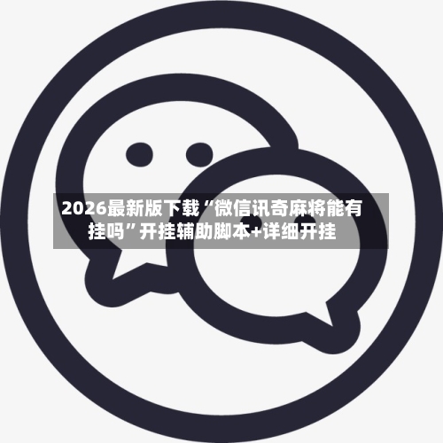 2026最新版下载“微信讯奇麻将能有挂吗”开挂辅助脚本+详细开挂-第3张图片