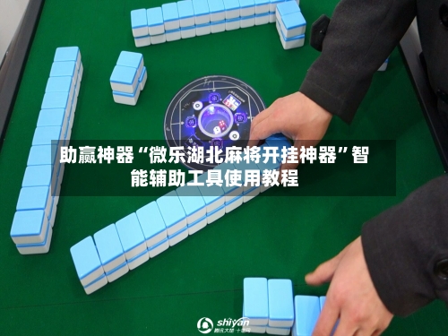 助赢神器“微乐湖北麻将开挂神器	”智能辅助工具使用教程-第2张图片