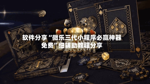 软件分享“微乐三代小程序必赢神器免费”细辅助教程分享-第2张图片