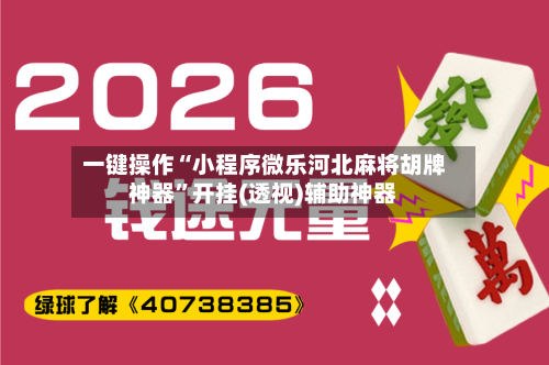一键操作“小程序微乐河北麻将胡牌神器	”开挂(透视)辅助神器-第3张图片