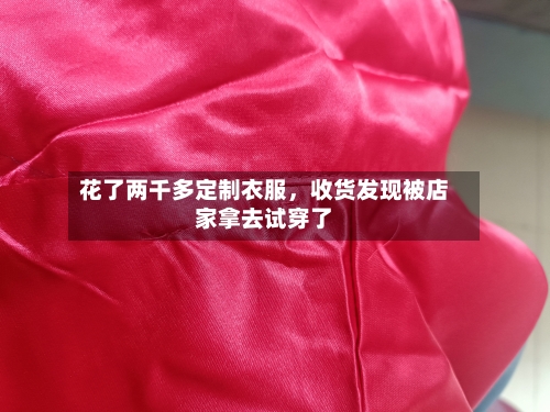 花了两千多定制衣服	，收货发现被店家拿去试穿了-第2张图片