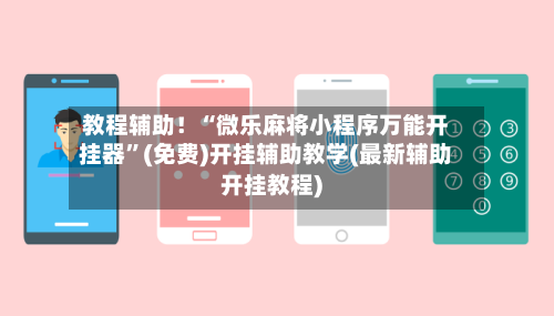 教程辅助！“微乐麻将小程序万能开挂器”(免费)开挂辅助教学(最新辅助开挂教程)-第2张图片