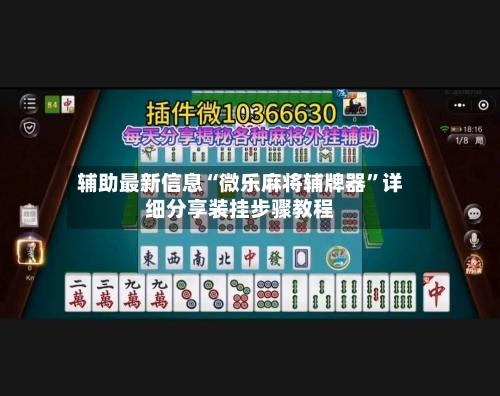 辅助最新信息“微乐麻将辅牌器”详细分享装挂步骤教程-第3张图片