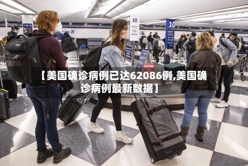 【美国确诊病例已达62086例,美国确诊病例最新数据】