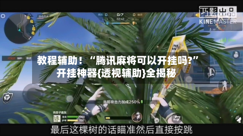 教程辅助！“腾讯麻将可以开挂吗?”开挂神器{透视辅助}全揭秘