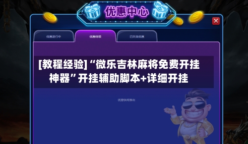 [教程经验]“微乐吉林麻将免费开挂神器”开挂辅助脚本+详细开挂