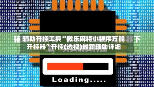辅助开挂工具“微乐麻将小程序万能开挂器	”开挂(透视)最新辅助详细-第3张图片