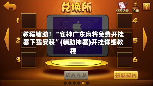 教程辅助！“雀神广东麻将免费开挂器下载安装”(辅助神器)开挂详细教程