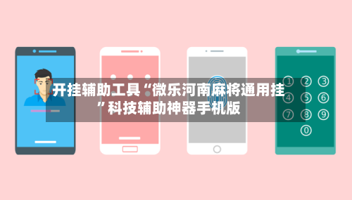 开挂辅助工具“微乐河南麻将通用挂”科技辅助神器手机版-第3张图片