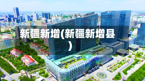 新疆新增(新疆新增县)