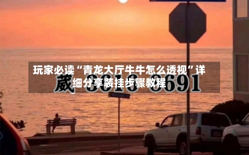 玩家必读“青龙大厅牛牛怎么透视	”详细分享装挂步骤教程-第2张图片