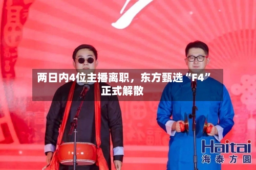 两日内4位主播离职，东方甄选“F4”正式解散