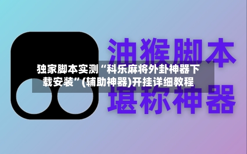 独家脚本实测“科乐麻将外卦神器下载安装”(辅助神器)开挂详细教程-第3张图片
