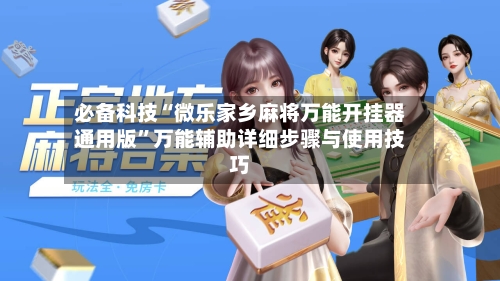 必备科技“微乐家乡麻将万能开挂器通用版”万能辅助详细步骤与使用技巧