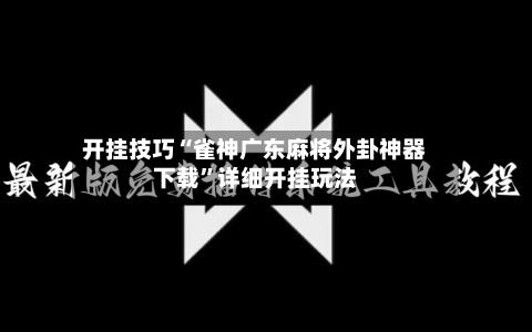 开挂技巧“雀神广东麻将外卦神器下载”详细开挂玩法