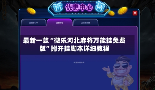 最新一款“微乐河北麻将万能挂免费版”附开挂脚本详细教程-第2张图片