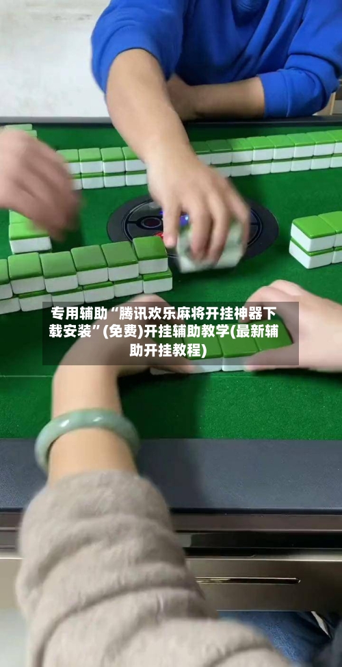 专用辅助“腾讯欢乐麻将开挂神器下载安装”(免费)开挂辅助教学(最新辅助开挂教程)-第3张图片