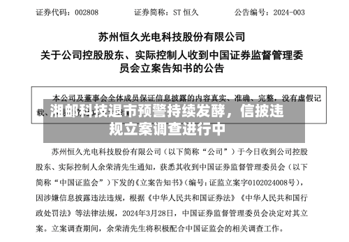 湘邮科技退市预警持续发酵	，信披违规立案调查进行中-第3张图片
