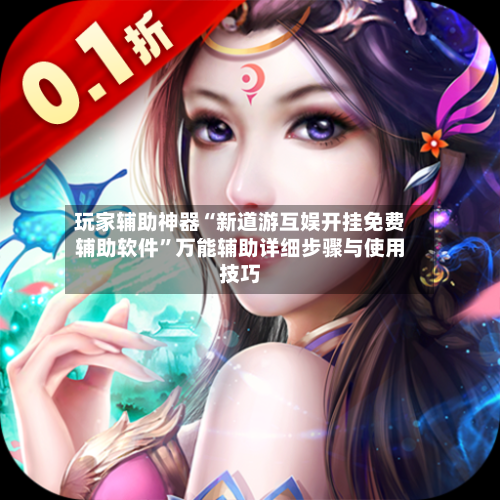 玩家辅助神器“新道游互娱开挂免费辅助软件”万能辅助详细步骤与使用技巧-第3张图片