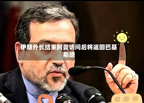 伊朗外长结束阿曼访问后将返回巴基斯坦-第2张图片