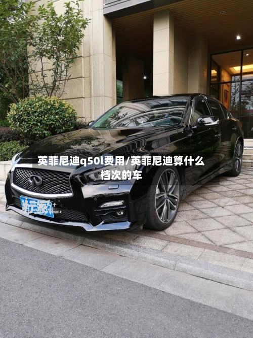 英菲尼迪q50l费用/英菲尼迪算什么档次的车-第2张图片